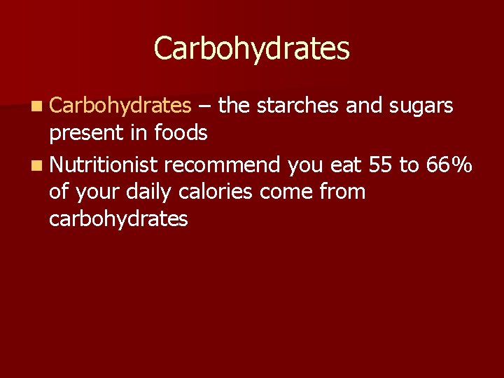 Carbohydrates n Carbohydrates – the starches and sugars present in foods n Nutritionist recommend