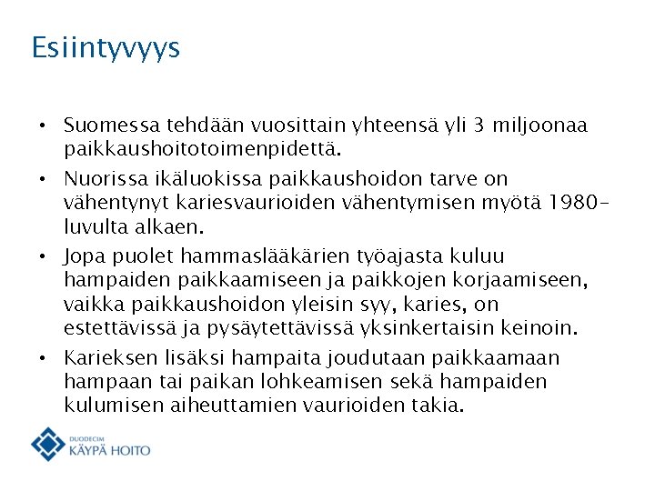 Esiintyvyys • Suomessa tehdään vuosittain yhteensä yli 3 miljoonaa paikkaushoitotoimenpidettä. • Nuorissa ikäluokissa paikkaushoidon