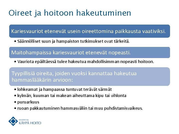 Oireet ja hoitoon hakeutuminen Kariesvauriot etenevät usein oireettomina paikkausta vaativiksi. • Säännölliset suun ja