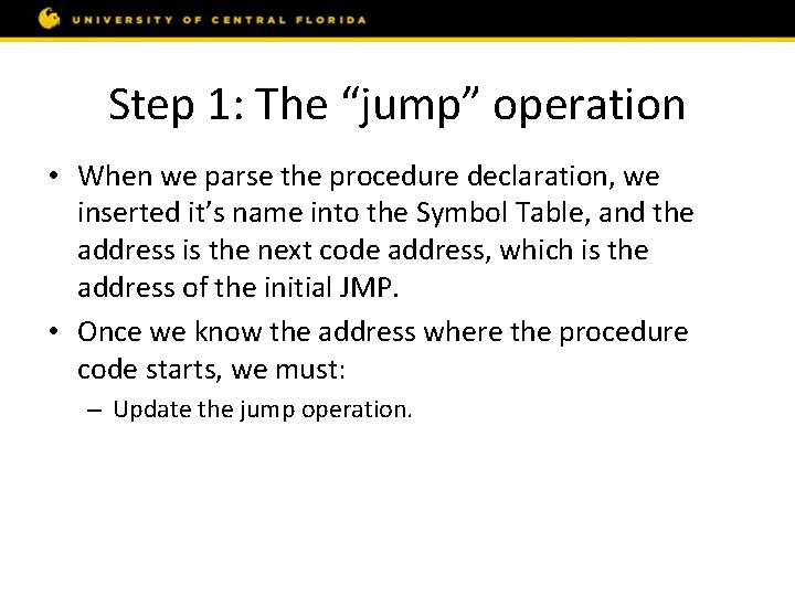Step 1: The “jump” operation • When we parse the procedure declaration, we inserted