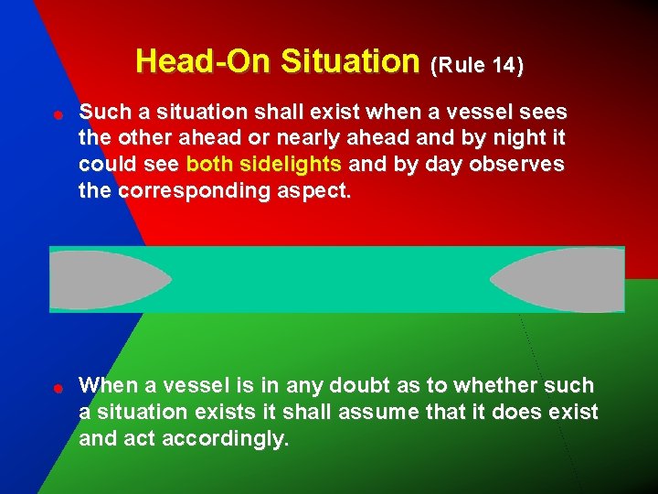 Head-On Situation (Rule 14) ! Such a situation shall exist when a vessel sees