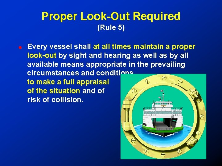 Proper Look-Out Required (Rule 5) ! Every vessel shall at all times maintain a