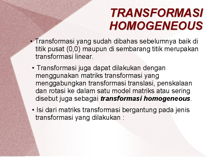 TRANSFORMASI HOMOGENEOUS • Transformasi yang sudah dibahas sebelumnya baik di titik pusat (0, 0)