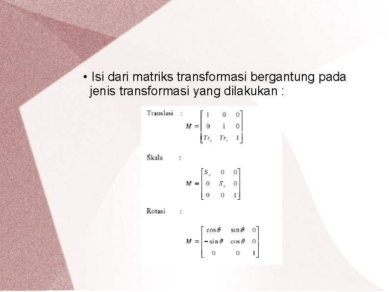  • Isi dari matriks transformasi bergantung pada jenis transformasi yang dilakukan : 