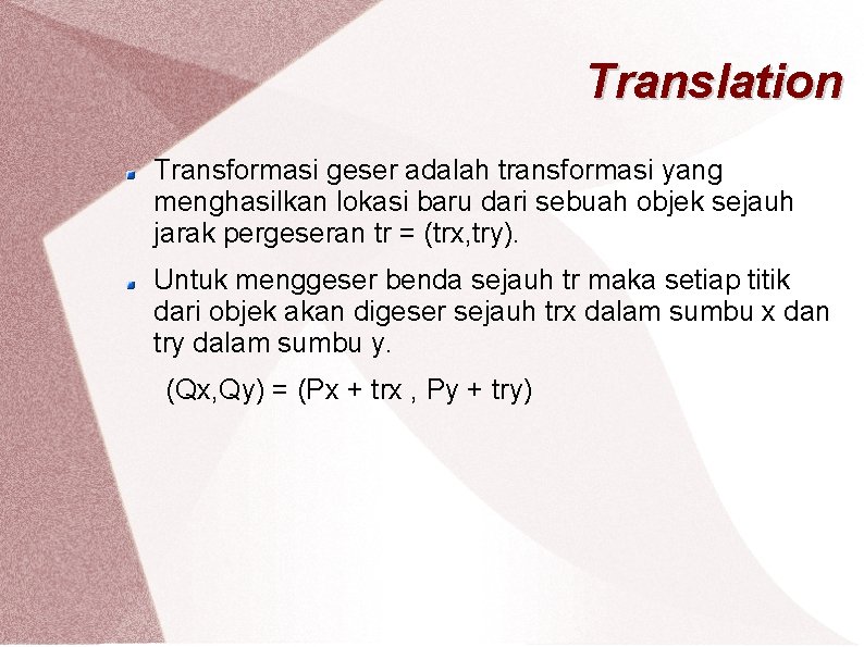 Translation Transformasi geser adalah transformasi yang menghasilkan lokasi baru dari sebuah objek sejauh jarak