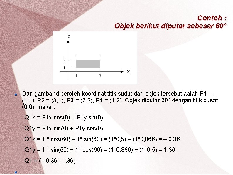 Contoh : Objek berikut diputar sebesar 60° Dari gambar diperoleh koordinat titik sudut dari