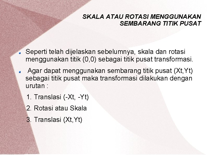 SKALA ATAU ROTASI MENGGUNAKAN SEMBARANG TITIK PUSAT Seperti telah dijelaskan sebelumnya, skala dan rotasi