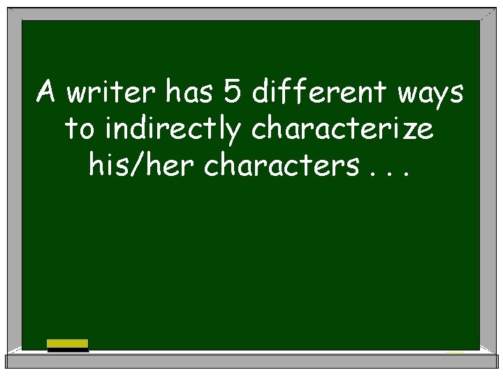 A writer has 5 different ways to indirectly characterize his/her characters. . . 