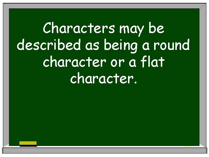 Characters may be described as being a round character or a flat character. 