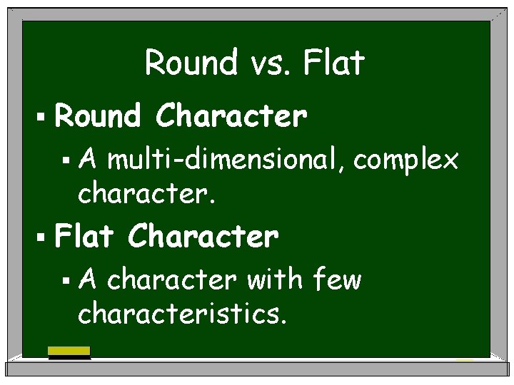 Round vs. Flat § Round Character §A multi-dimensional, complex character. § Flat §A Character