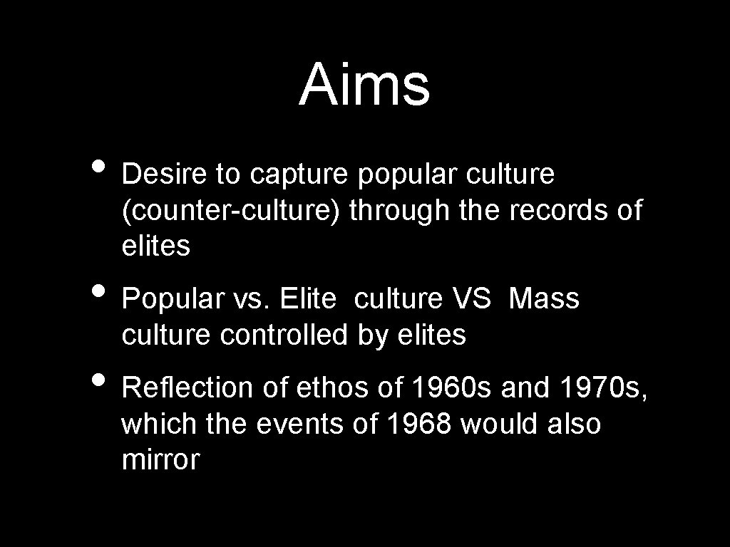 Aims • Desire to capture popular culture (counter-culture) through the records of elites •