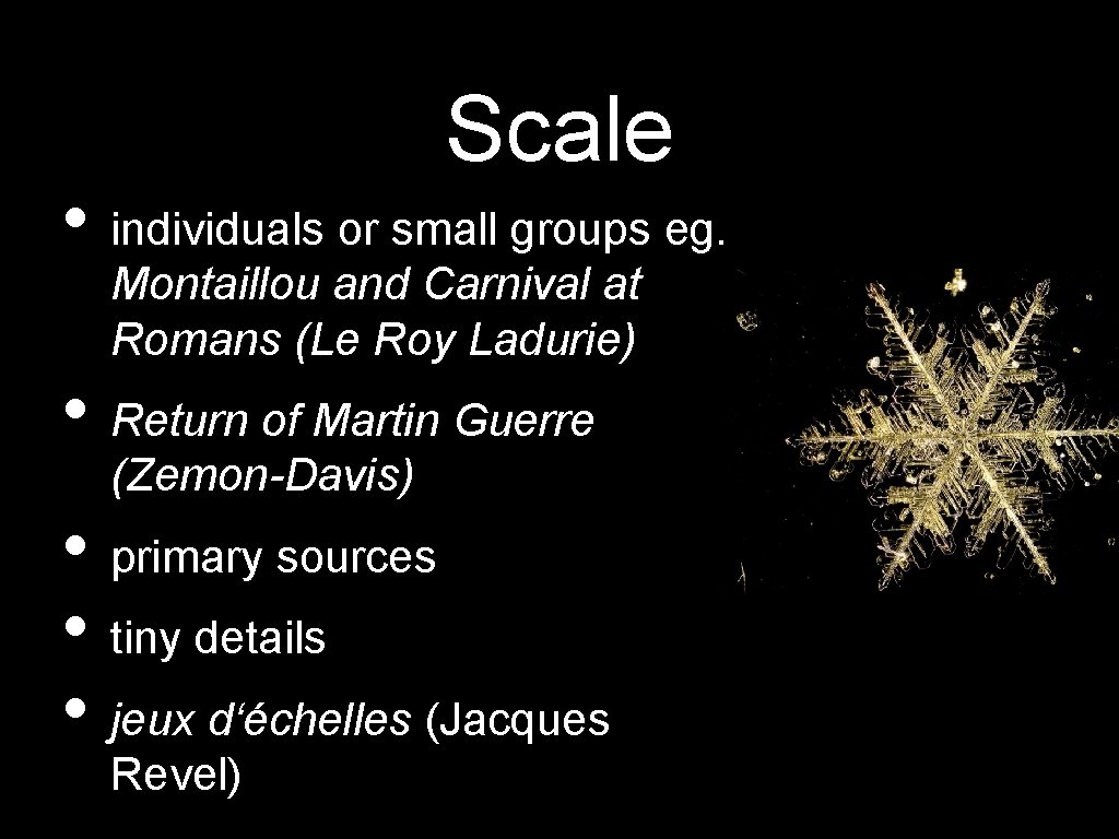 Scale • individuals or small groups eg. Montaillou and Carnival at Romans (Le Roy