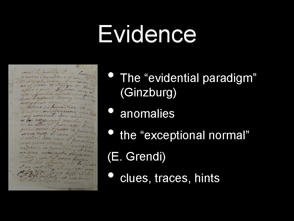 Evidence • The “evidential paradigm” (Ginzburg) • anomalies • the “exceptional normal” (E. Grendi)