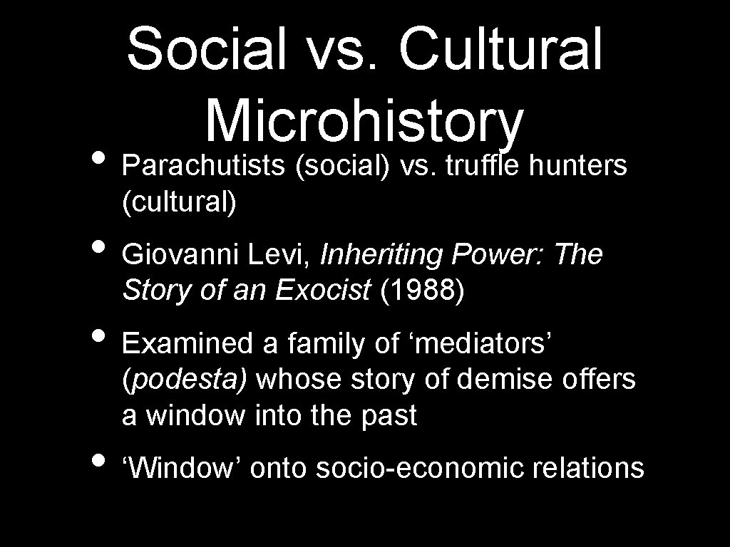 Social vs. Cultural Microhistory • Parachutists (social) vs. truffle hunters (cultural) • Giovanni Levi,