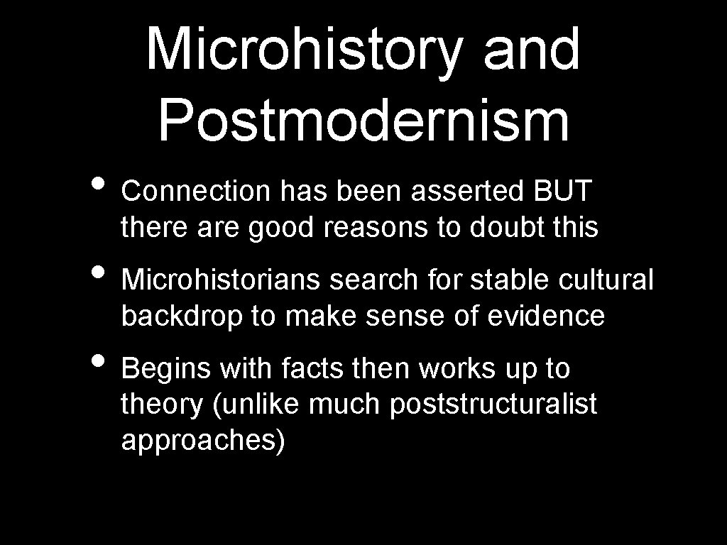 Microhistory and Postmodernism • Connection has been asserted BUT there are good reasons to