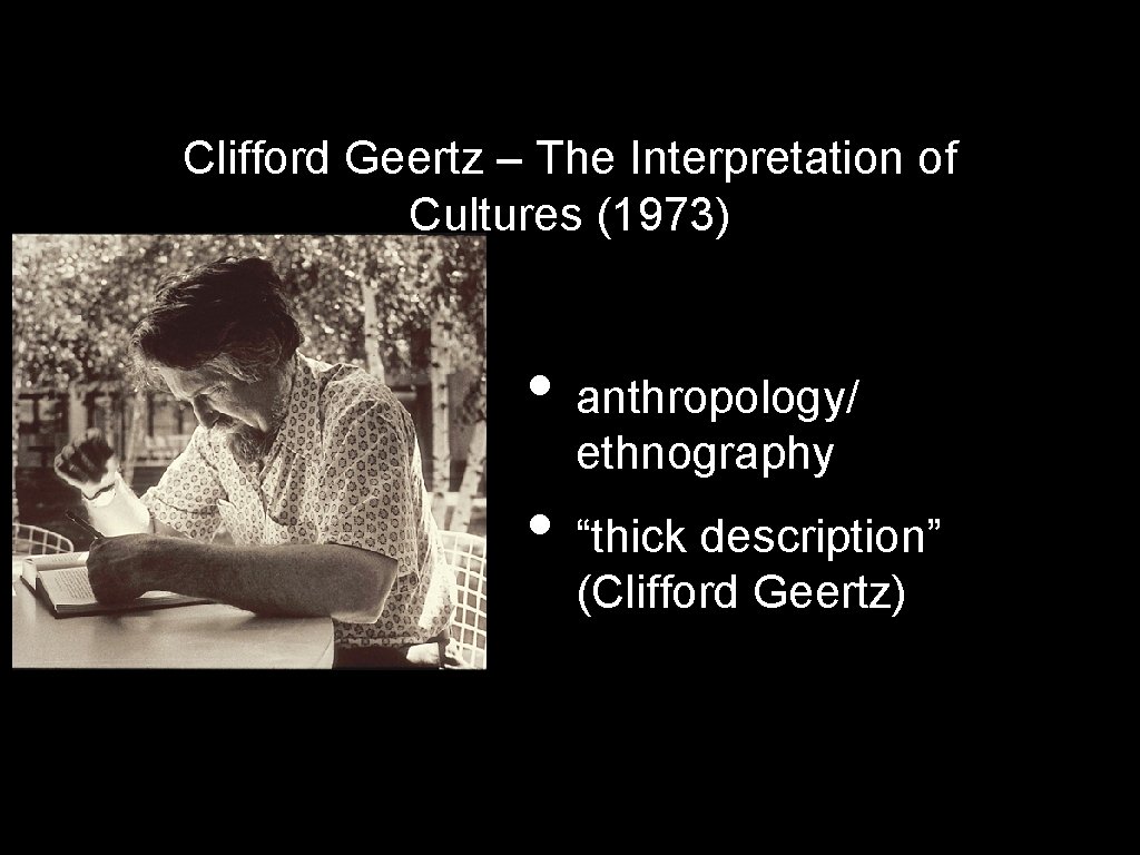 Clifford Geertz – The Interpretation of Cultures (1973) • anthropology/ ethnography • “thick description”