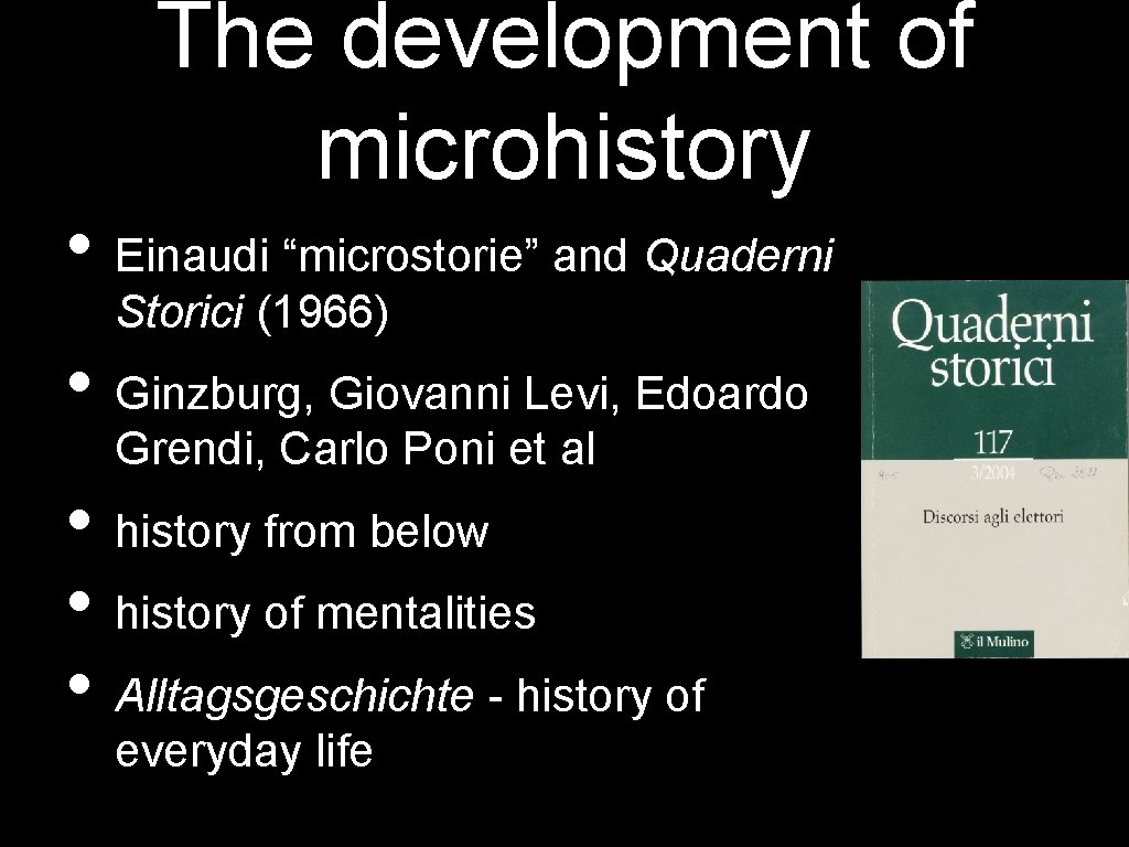 The development of microhistory • Einaudi “microstorie” and Quaderni Storici (1966) • Ginzburg, Giovanni