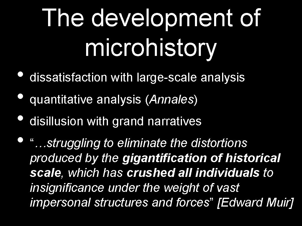 The development of microhistory • dissatisfaction with large-scale analysis • quantitative analysis (Annales) •