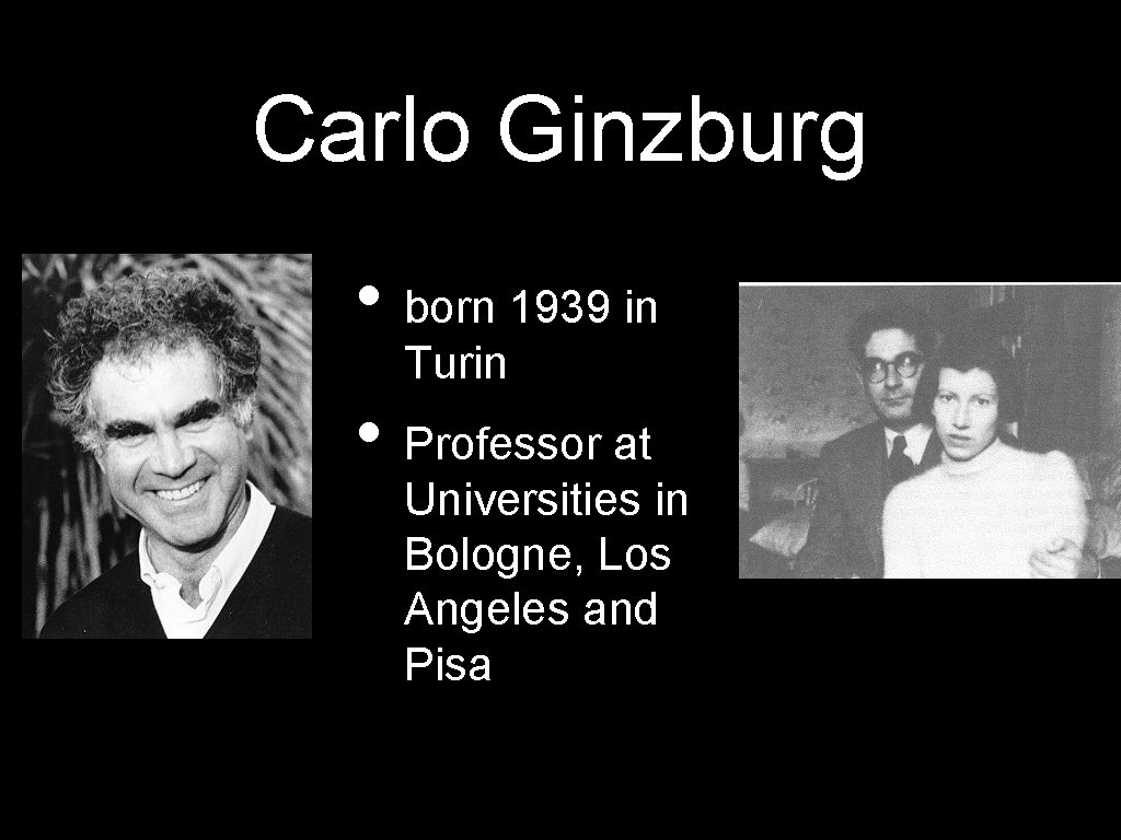 Carlo Ginzburg • born 1939 in Turin • Professor at Universities in Bologne, Los