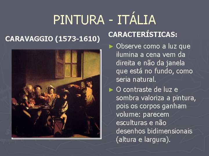 PINTURA - ITÁLIA CARAVAGGIO (1573 -1610) CARACTERÍSTICAS: Observe como a luz que ilumina a