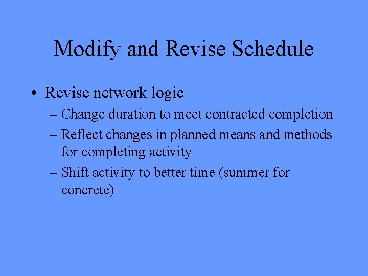 Modify and Revise Schedule • Revise network logic – Change duration to meet contracted