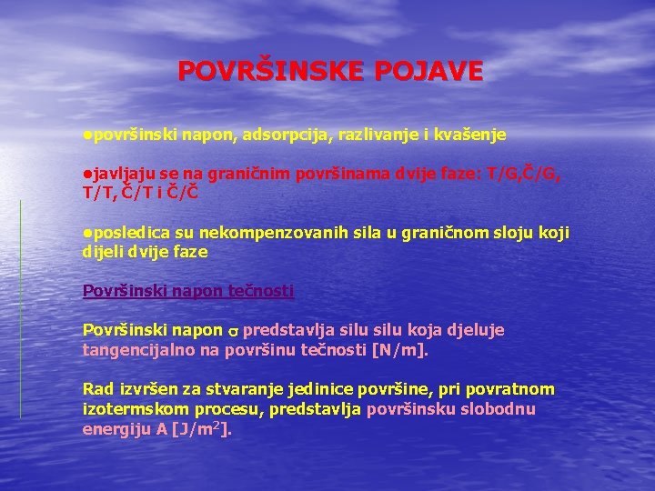 POVRŠINSKE POJAVE • površinski napon, adsorpcija, razlivanje i kvašenje • javljaju se na graničnim