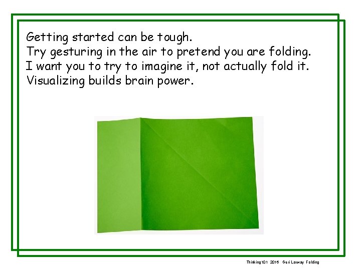 Getting started can be tough. Try gesturing in the air to pretend you are