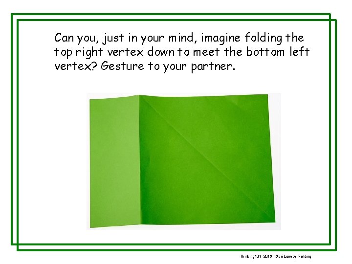 Can you, just in your mind, imagine folding the top right vertex down to