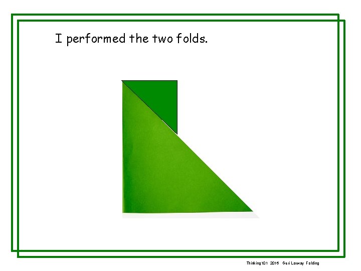 I performed the two folds. Thinking 101 2016 Geri Lorway Folding 