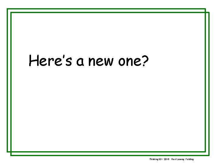 Here’s a new one? Thinking 101 2016 Geri Lorway Folding 