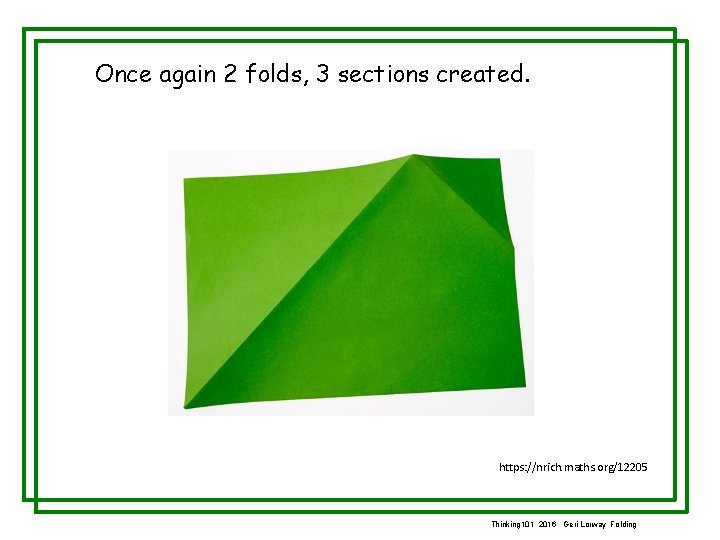 Once again 2 folds, 3 sections created. https: //nrich. maths. org/12205 Thinking 101 2016