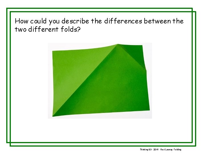 How could you describe the differences between the two different folds? Thinking 101 2016