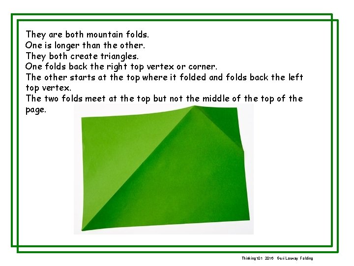 They are both mountain folds. One is longer than the other. They both create