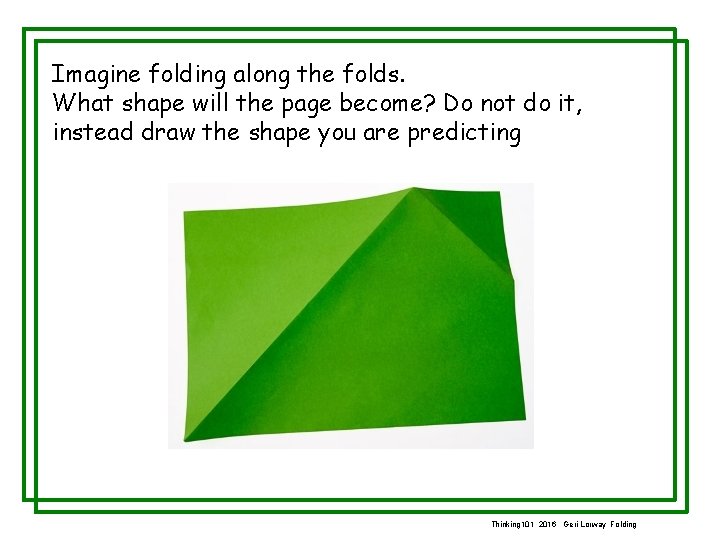 Imagine folding along the folds. What shape will the page become? Do not do