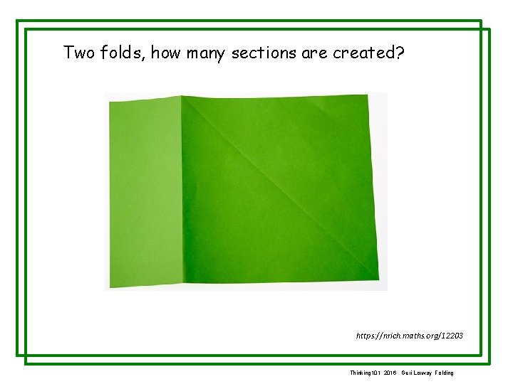 Two folds, how many sections are created? https: //nrich. maths. org/12203 Thinking 101 2016