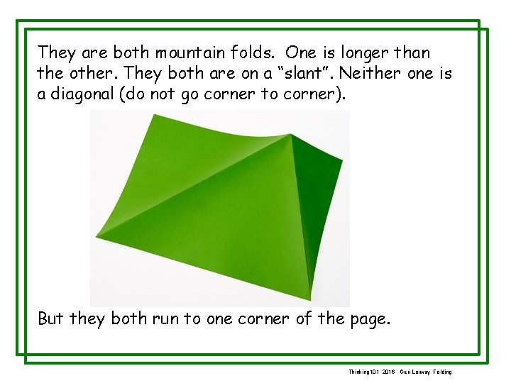 They are both mountain folds. One is longer than the other. They both are