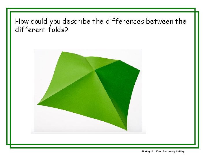 How could you describe the differences between the different folds? Thinking 101 2016 Geri