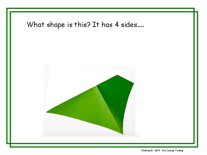 What shape is this? It has 4 sides. . Thinking 101 2016 Geri Lorway