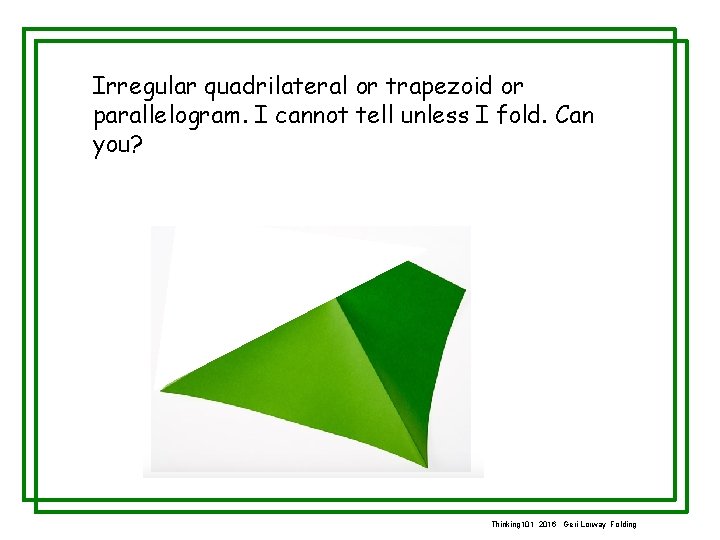 Irregular quadrilateral or trapezoid or parallelogram. I cannot tell unless I fold. Can you?