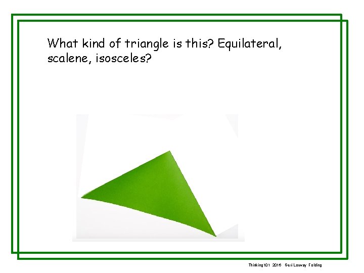 What kind of triangle is this? Equilateral, scalene, isosceles? Thinking 101 2016 Geri Lorway