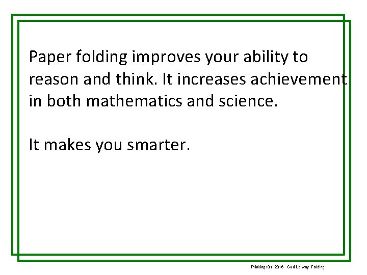 Paper folding improves your ability to reason and think. It increases achievement in both