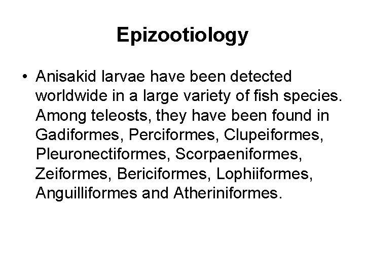 Epizootiology • Anisakid larvae have been detected worldwide in a large variety of fish