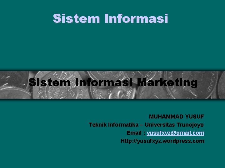 Sistem Informasi Marketing MUHAMMAD YUSUF Teknik Informatika – Universitas Trunojoyo Email : yusufxyz@gmail. com