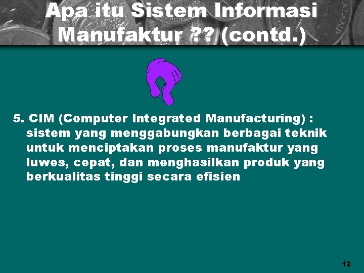 Apa itu Sistem Informasi Manufaktur ? ? (contd. ) 5. CIM (Computer Integrated Manufacturing)