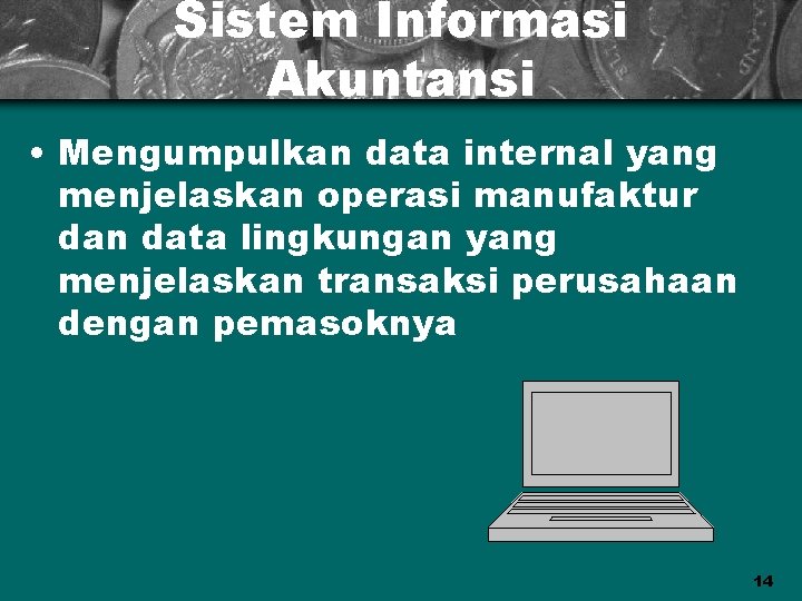 Sistem Informasi Akuntansi • Mengumpulkan data internal yang menjelaskan operasi manufaktur dan data lingkungan