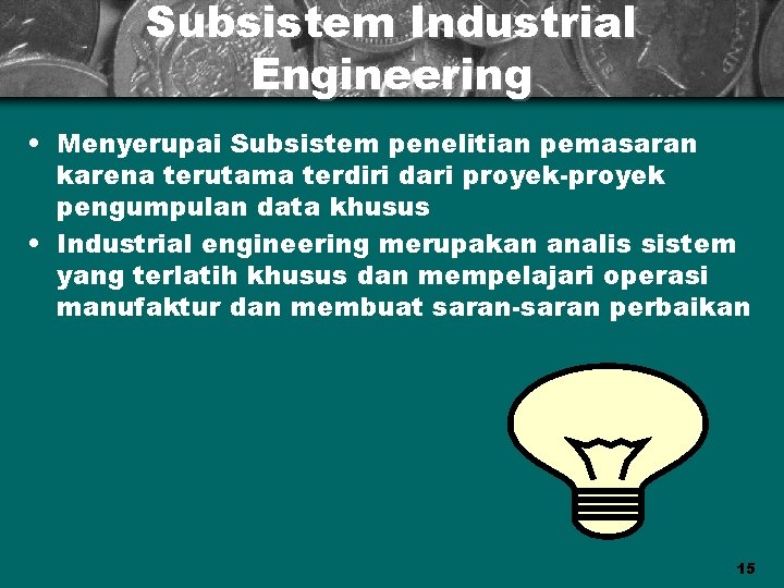 Subsistem Industrial Engineering • Menyerupai Subsistem penelitian pemasaran karena terutama terdiri dari proyek-proyek pengumpulan