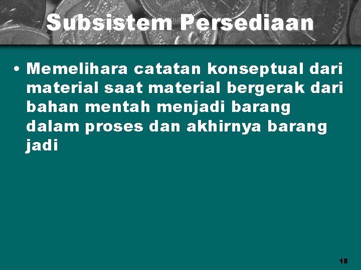 Subsistem Persediaan • Memelihara catatan konseptual dari material saat material bergerak dari bahan mentah