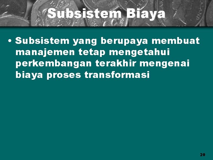 Subsistem Biaya • Subsistem yang berupaya membuat manajemen tetap mengetahui perkembangan terakhir mengenai biaya