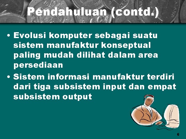 Pendahuluan (contd. ) • Evolusi komputer sebagai suatu sistem manufaktur konseptual paling mudah dilihat