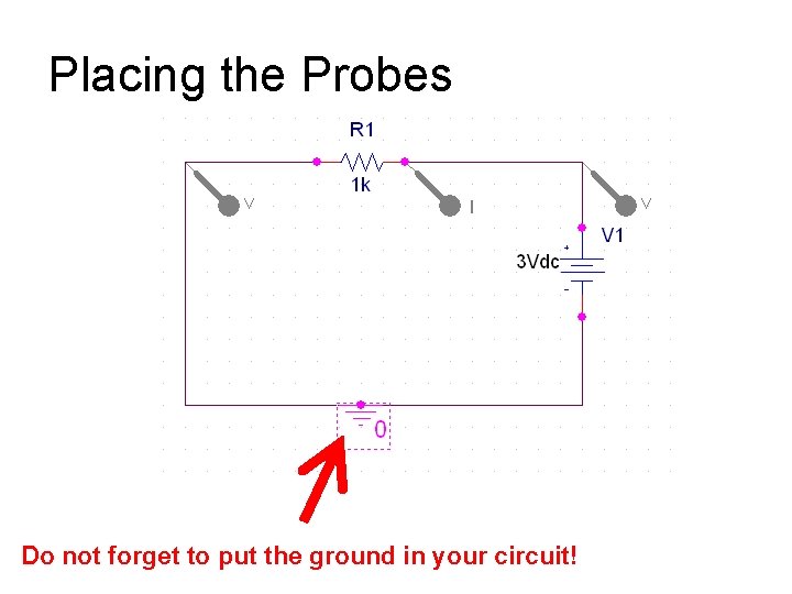 Placing the Probes Do not forget to put the ground in your circuit! 